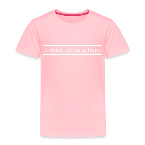 I want to be a hero. - Toddler Premium T-Shirt