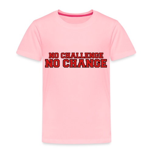 No Challenge No Change - Toddler Premium T-Shirt