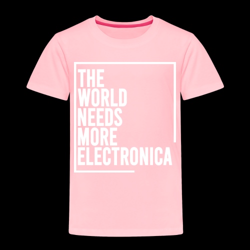 The World Needs More Electronica - Toddler Premium T-Shirt