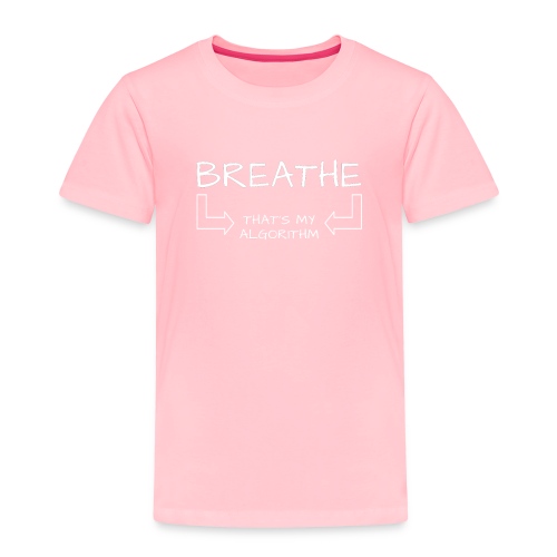 breathe - that's my algorithm - Toddler Premium T-Shirt