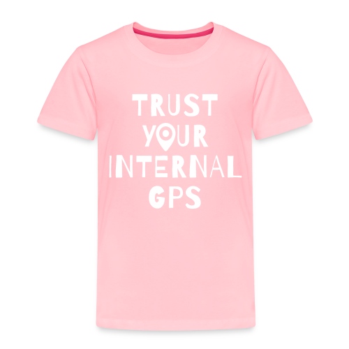 TRUST YOUR INTERNAL GPS - Toddler Premium T-Shirt
