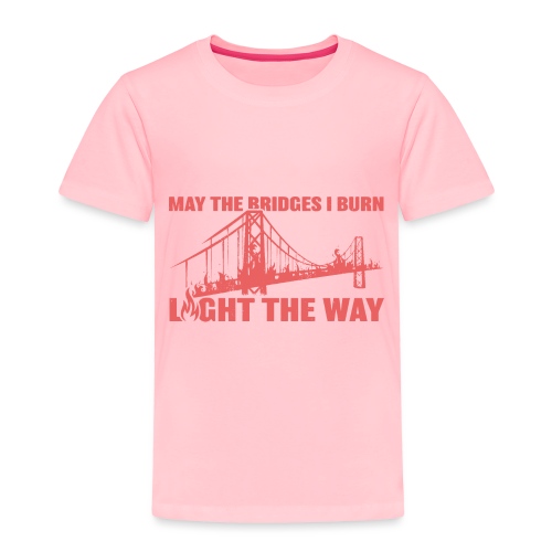 Bridges I Burn - Toddler Premium T-Shirt