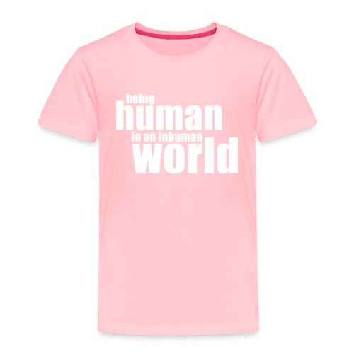 Be human in an inhuman world - Toddler Premium T-Shirt