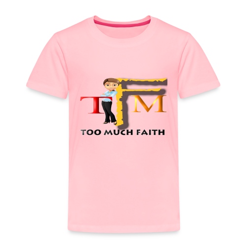 Too Much Faith - Toddler Premium T-Shirt