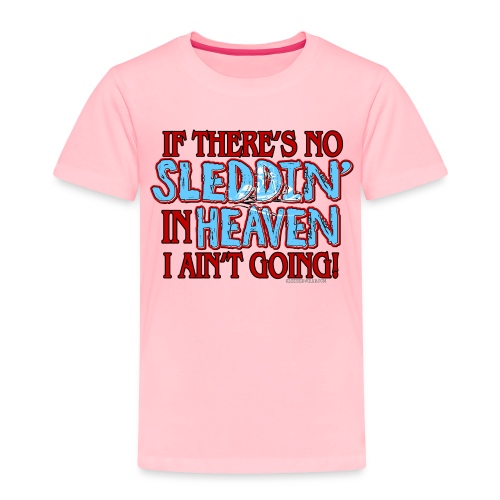 No Sleddin' In Heaven - Toddler Premium T-Shirt