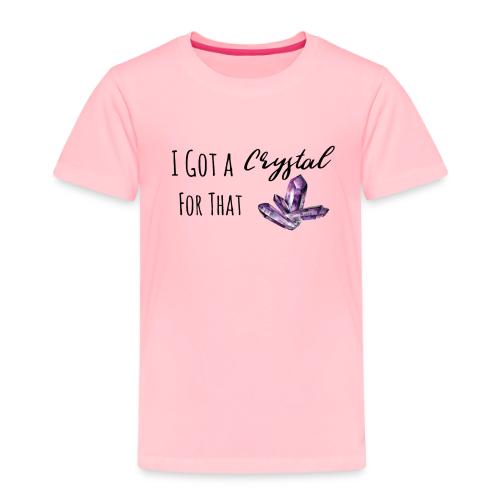 I Got Crystal For That - Toddler Premium T-Shirt