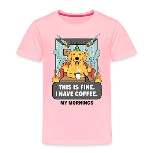 🔥 Funny Dog Meme “This Is Fine, I Have Coffee” - Toddler Premium T-Shirt