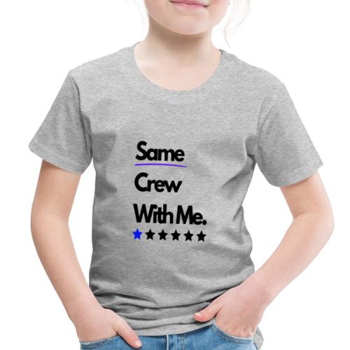 Same Crew With Me - Toddler Premium T-Shirt