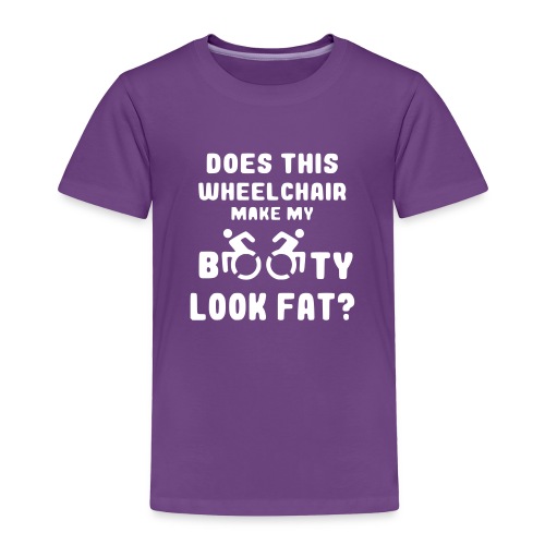 Does this wheelchair make my booty look fat, butt - Toddler Premium T-Shirt
