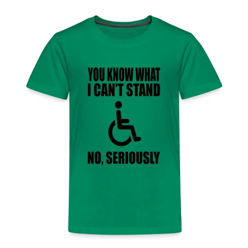 You know what i can't stand. Wheelchair humor - Toddler Premium T-Shirt