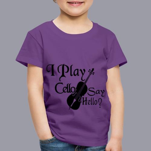 I PLAY CELLO - SAY HELLO! - Toddler Premium T-Shirt