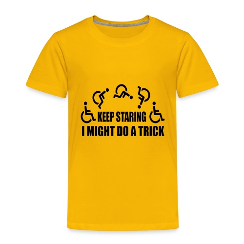 Keep staring I might do a trick with wheelchair * - Toddler Premium T-Shirt