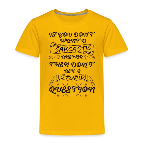if you don t want sarcastic answer then don't - Toddler Premium T-Shirt
