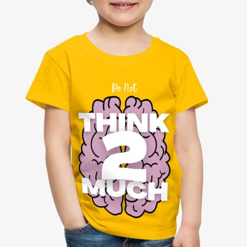 Do Not Think 2 Much - Toddler Premium T-Shirt