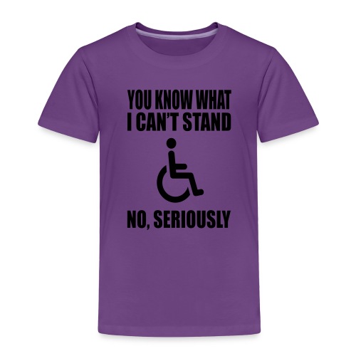 You know what i can't stand. Wheelchair humor * - Toddler Premium T-Shirt