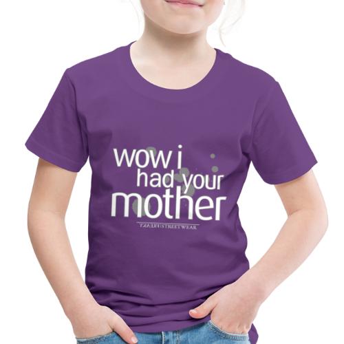 wow i had your mother - Toddler Premium T-Shirt