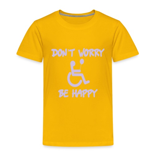 don't worry, be happy in your wheelchair. Humor - Toddler Premium T-Shirt