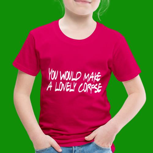 You Would Make a Lovely Corpse - Toddler Premium T-Shirt