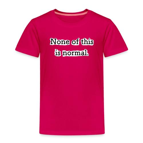 None of this is Normal - T-shirt premium pour enfants