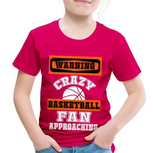 Warning Crazy Basketball Fan Approaching Sports - Toddler Premium T-Shirt