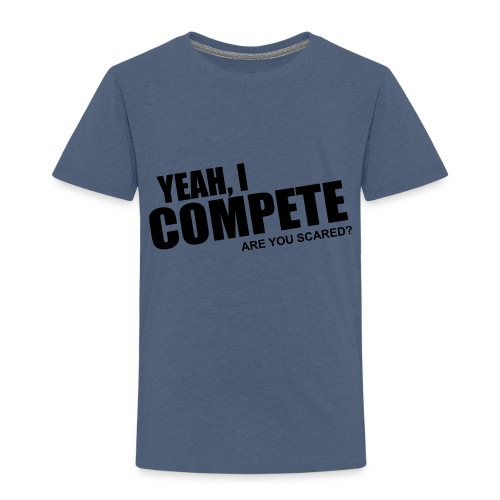 compete - Toddler Premium T-Shirt