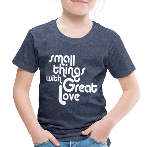 Small Things with Great LOVE - Toddler Premium T-Shirt