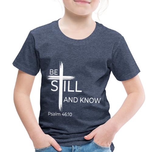 Be still and know that I AM GOD - Psalm 46:10 - Toddler Premium T-Shirt