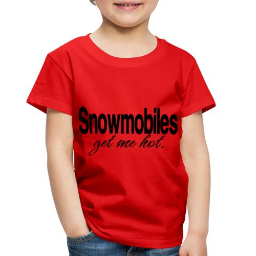 Snowmobiles Get Me Hot - Toddler Premium T-Shirt