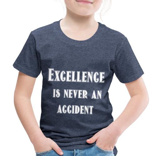 Excellence is never an accident - Toddler Premium T-Shirt