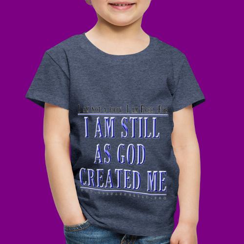 Still as God created me. - A Course in Miracles - Toddler Premium T-Shirt