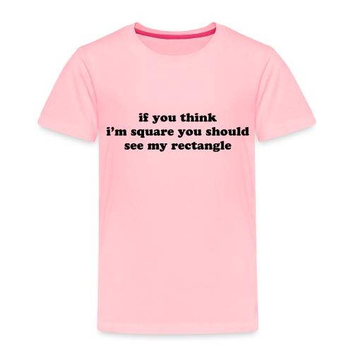 IF YOU THINK I M SQUARE - Toddler Premium T-Shirt