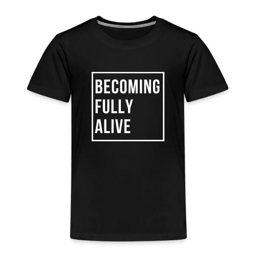 Becoming Fully Alive - Toddler Premium T-Shirt