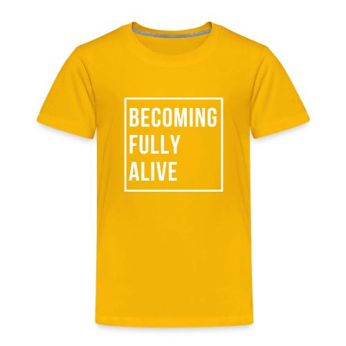 Becoming Fully Alive - Toddler Premium T-Shirt