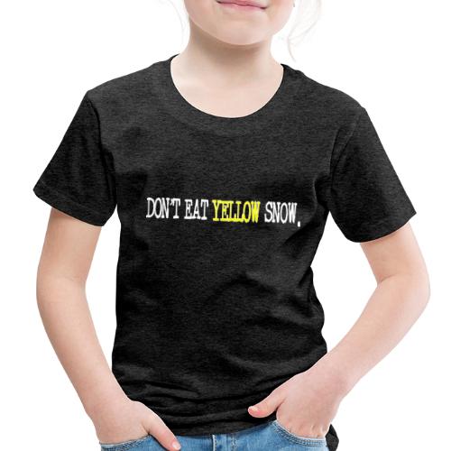 Don't Eat Yellow Snow - Toddler Premium T-Shirt
