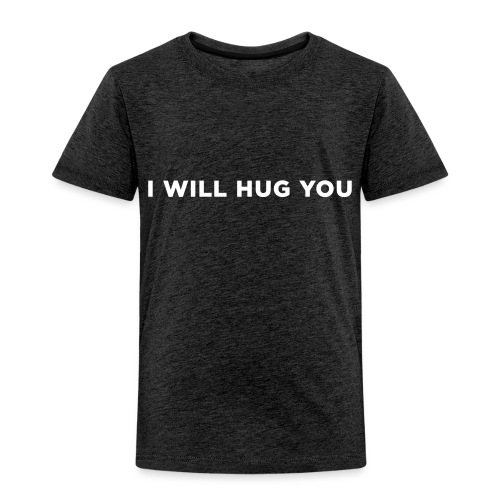 I Will Hug You - Toddler Premium T-Shirt