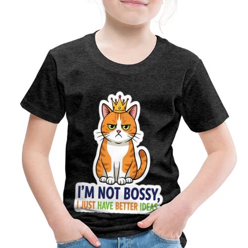 I'm Not Bossy, I Just Have Better Ideas | Cute Cat - Toddler Premium T-Shirt