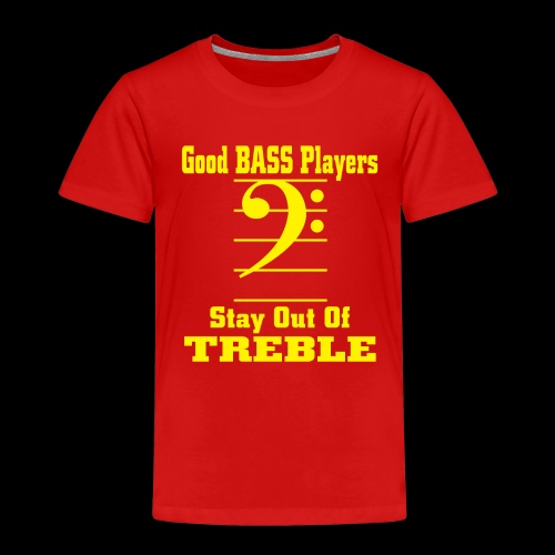 bass players stay out of treble - Toddler Premium T-Shirt
