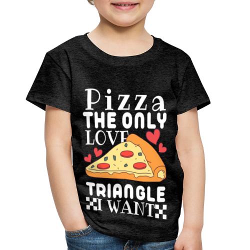 Pizza the only love triangle I want - Toddler Premium T-Shirt