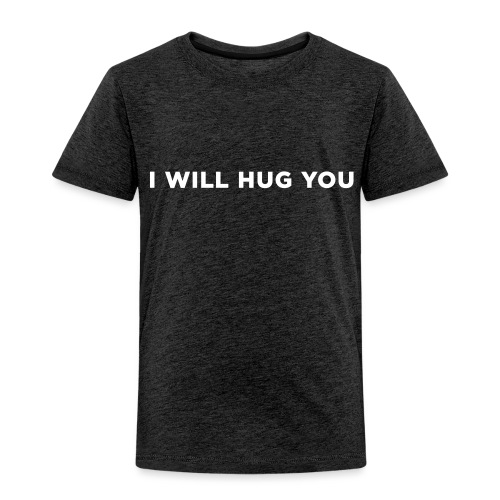 I Will Hug You - Toddler Premium T-Shirt