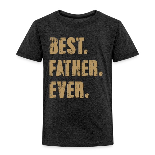 Best Father Ever, Best Papa Ever, Best Dad Ever - Toddler Premium T-Shirt