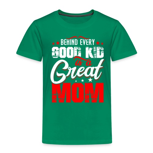 Behind Every Good Kid Is A Great Mom, Thanks Mom - Toddler Premium T-Shirt