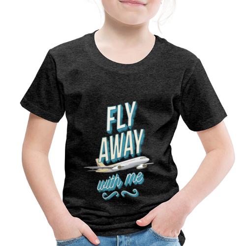 Fly Away With Me - Toddler Premium T-Shirt