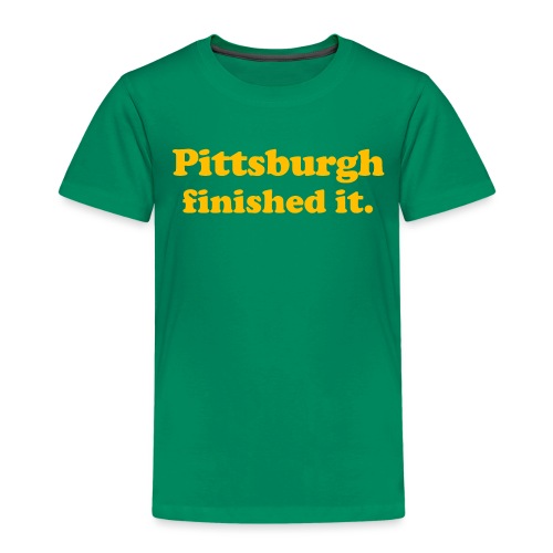 Pittsburgh Finished It - Toddler Premium T-Shirt