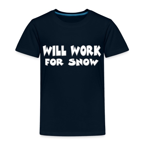 Will Work For Snow - Toddler Premium T-Shirt