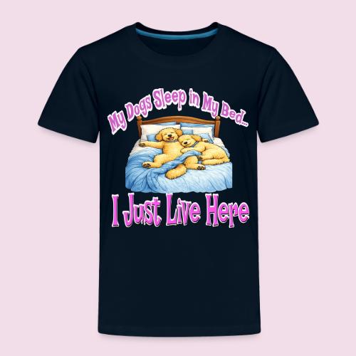 My Dogs Sleep in My Bed I Just Live Here - Toddler Premium T-Shirt