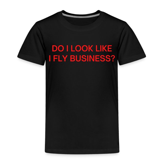 Do I Look Like I Fly Business? (in red letters)