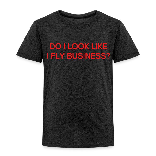 Do I Look Like I Fly Business? (in red letters)