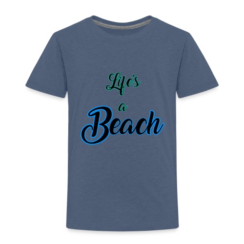 Life's a Beach - Toddler Premium T-Shirt