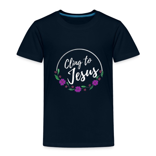 Cling to Jesus - Toddler Premium T-Shirt