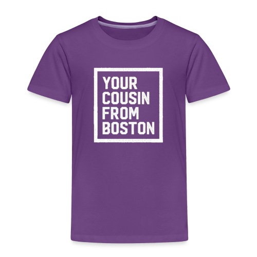 Your Cousin From Boston - Toddler Premium T-Shirt